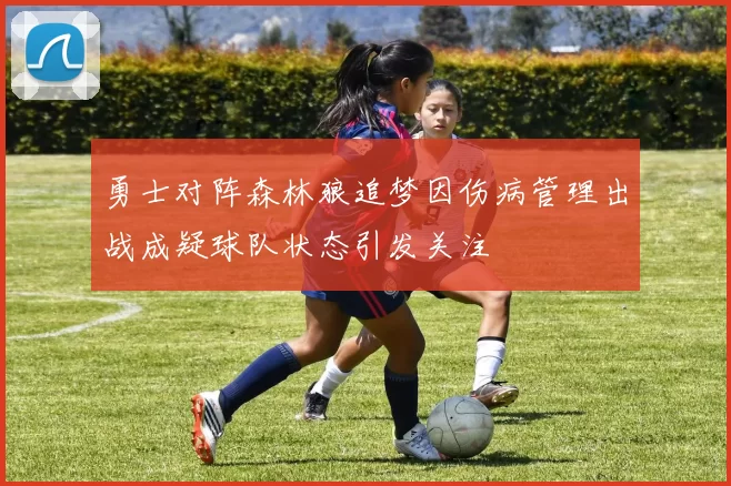 勇士对阵森林狼追梦因伤病管理出战成疑球队状态引发关注