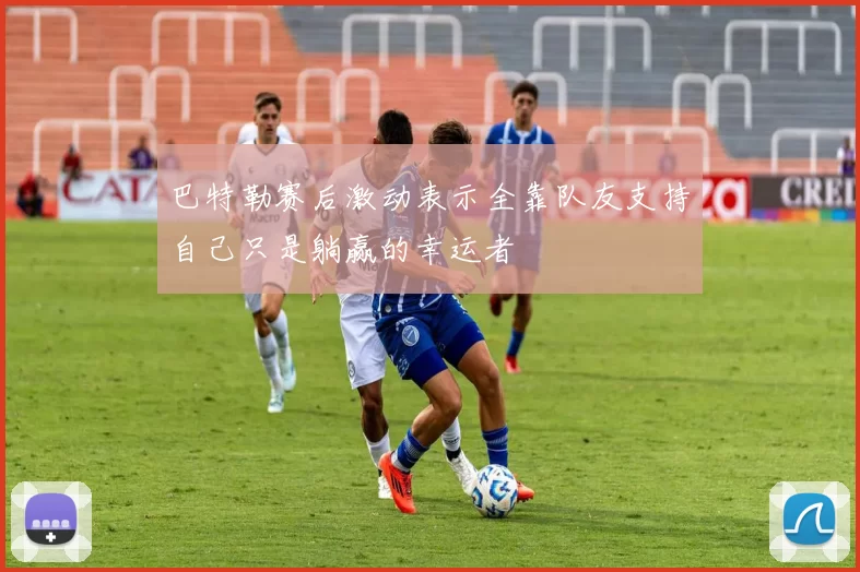 巴特勒赛后激动表示全靠队友支持自己只是躺赢的幸运者